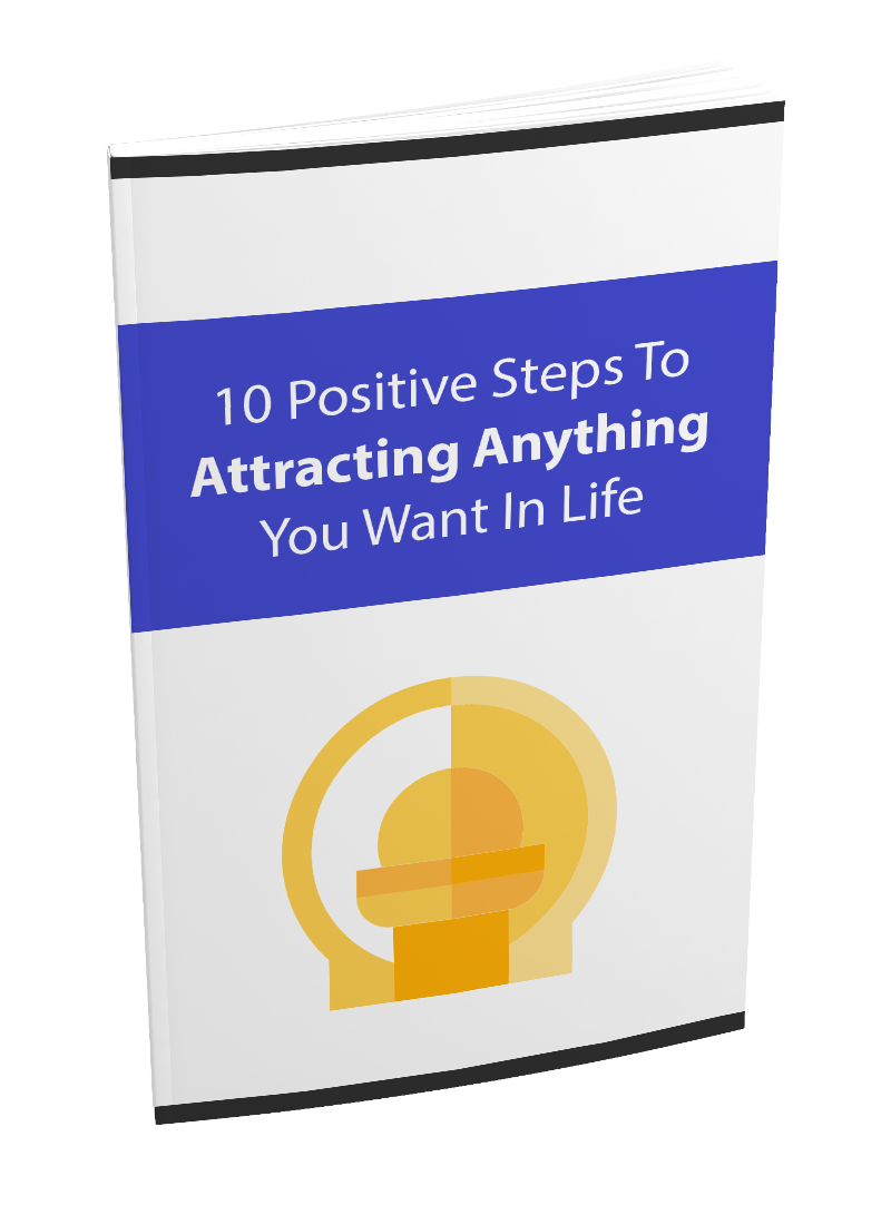 10 Positive Steps To Attracting Anything You Want In Life eBook