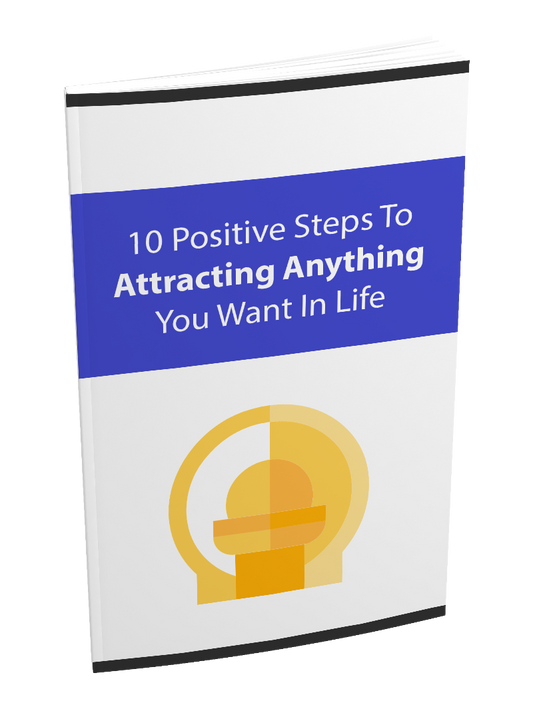 10 Positive Steps To Attracting Anything You Want In Life eBook