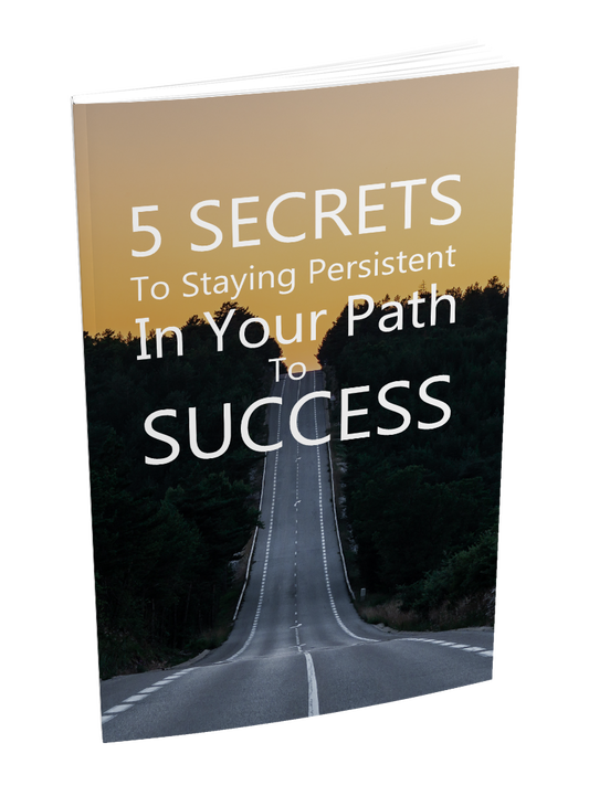 5 Secrets To Staying Persistent In Your Path To Success eBook