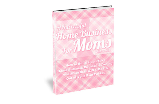 A Successful Home Business For Moms eBook