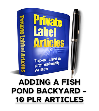 Adding A Fish Pond To Your Backyard PLR Article Pack - 10 PLR Articles