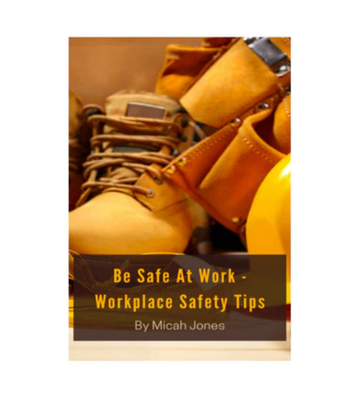 Be Safe At Work - Workplace Safety Tips eBook