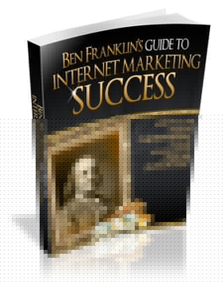 Ben Franklins Guide To Internet Marketing Success eBook