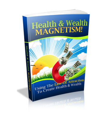 Health and Wealth Magnetism - Using the Law of Attraction eBook