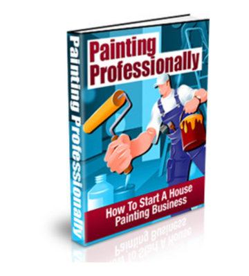 Painting Professonally - Start a House Painting Business eBook