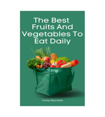 The Best Fruits And Vegetables To Eat Daily eBook