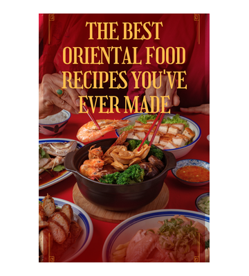 The Best Oriental Food Recipes You've Ever Made eBook