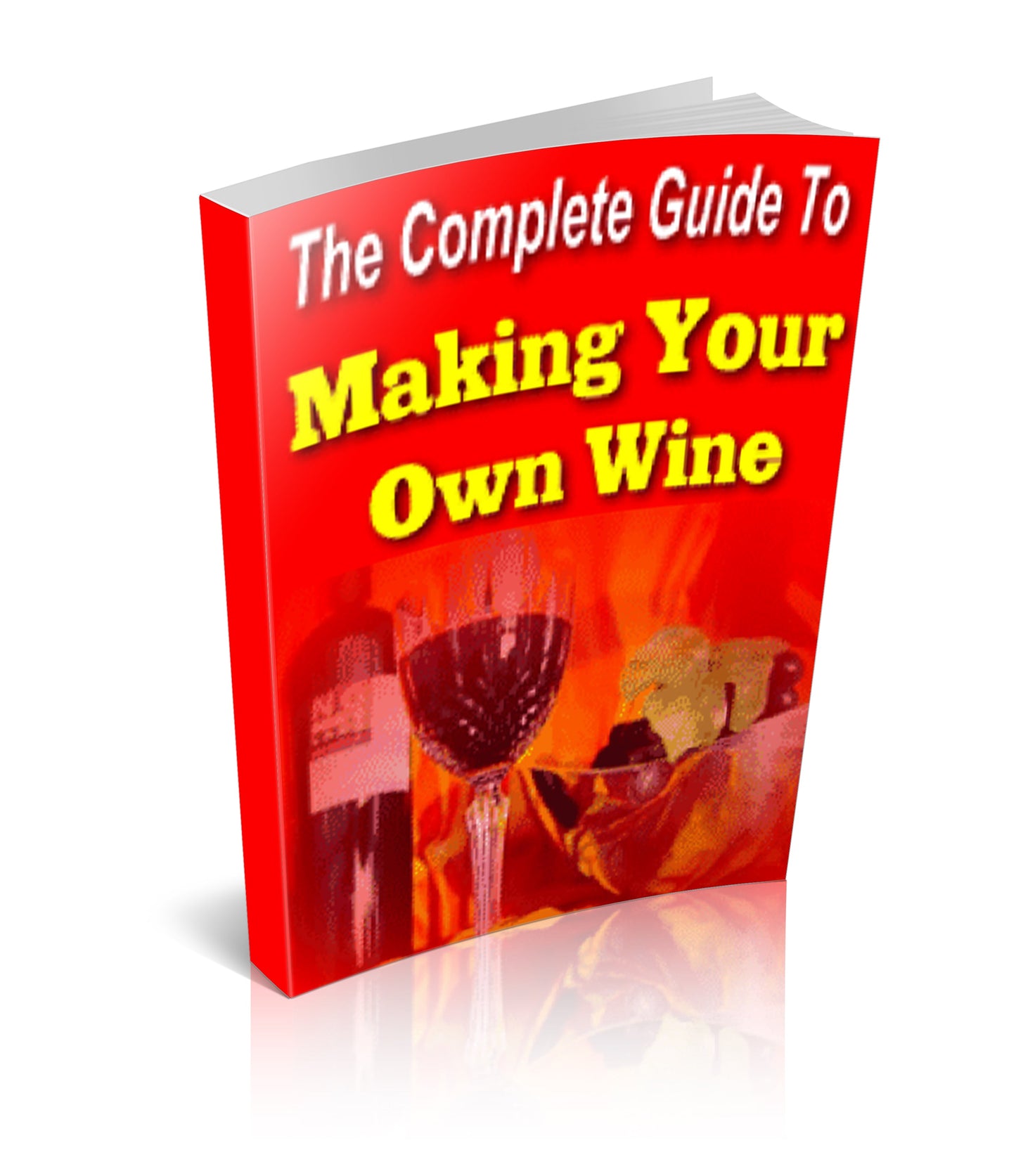 The Complete Guide To Making Your Own Wine eBook