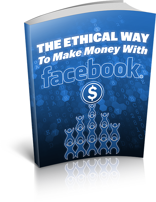 The Ethical Way To Make Money With FaceBook