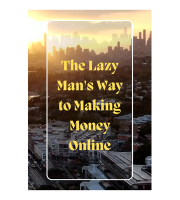 The Lazy Man's Way to Making Money Online eBook
